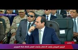 تغطية خاصة - الرئيس السيسي : أنا عندي أمل أنا والمصريين بإنجاز مشروع أكبر من كده بكتير