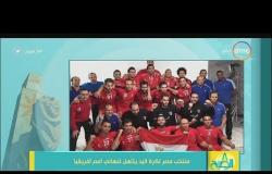 8 الصبح - منتخب مصر لكرة اليد يتأهل لنهائي أمم أفريقيا بعد الفوز على المنتخب المغربي الشقيق