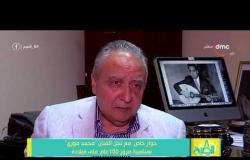 8 الصبح - حوار خاص مع نجل الفنان " محمد فوزي " بمناسبة مرور 100 عام على ميلاده