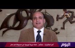 اليوم - خبير العلاقات الدولية / د. أحمد سيد :  إنعقاد القمة في مصر وعلى أرض عربية نقطة مهمة جدًا