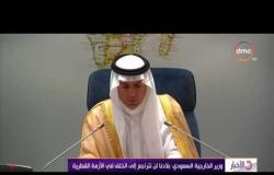 الأخبار - وزير الخارجية السعودي : بلادنا لن تتراجع إلى الخلف في الأزمة القطرية