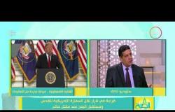 8 الصبح - أشرف أبو الهول ... من المحتمل أن يؤجل ترامب قرار نقل السفارة الأمريكية إلى القدس