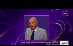 الأخبار - وفاة الكاتب الصحفي " إبراهيم نافع " رئيس تحرير الهرام السبق عن عمر ناهز 84 عاماً