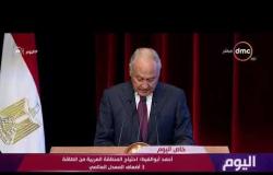 اليوم - أحمد أبو الغيط : احتياج المنطقة العربية من الطاقة 3 أضعاف المعدل العالمي