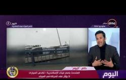اليوم - نقاش المتحدث بإسم ميناء الإسكندرية وخبير السيارات/ محمد شتا حول تكدس السيارات في الميناء