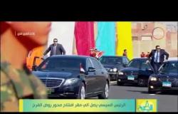 8 الصبح - الرئيس السيسي يصل إلى مقر إفتتاح محور روض الفرج