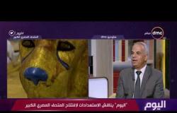اليوم - د. عيسى زيدان يوضح آخر تطورات المتحف المصري الكبير