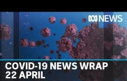 Coronavirus update: The latest COVID-19 news for Wednesday 22 April | ABC News