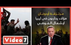 مرتزقة أردوغان.. هؤلاء يحاربون فى ليبيا لإشعال الفوضي